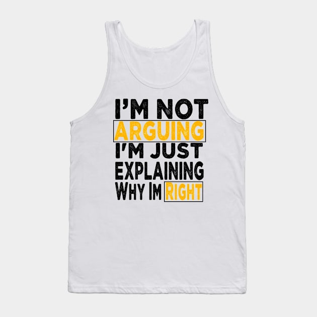 I'm Not Arguing I'm Just Explaining Why I'm Right Tank Top by raeex